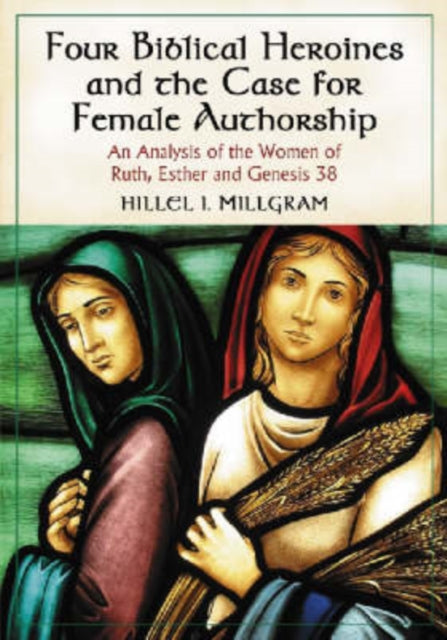 Book cover of: Four Biblical Heroines and the Case for Female Authorship. By: Hillel I. Millgram