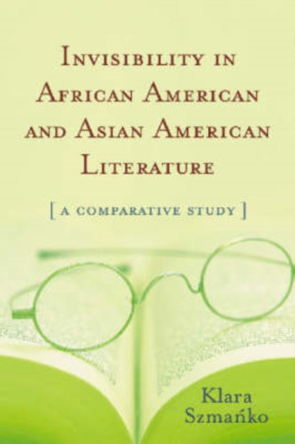Book cover of: Invisibility in African American and Asian American Literature. By: Klara Szmańko
