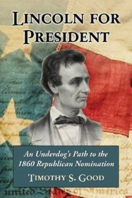 Book cover of: Lincoln for President. By: Timothy S. Good
