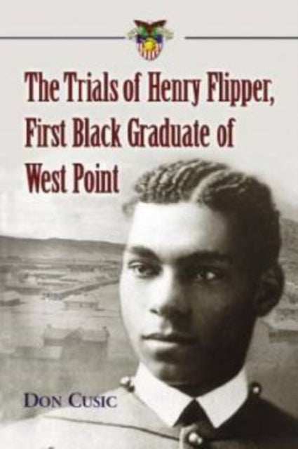 Book cover of: Trials of Henry Flipper, First Black Graduate of West Point. By: Don Cusic