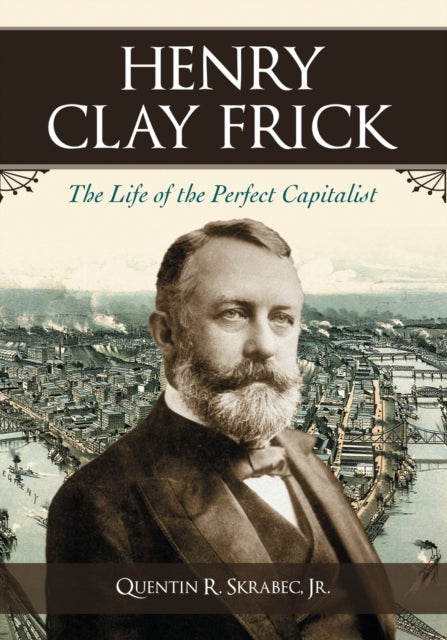 Book cover of: Henry Clay Frick. By: Quentin R. Skrabec