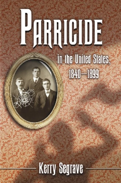 Book cover of: Parricide in the United States, 1840-1899. By: Kerry Segrave
