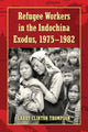 Book cover of: Refugee Workers in the Indochina Exodus, 1975-1982. By: Larry Clinton Thompson