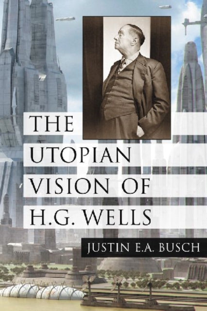 Book cover of: Utopian Vision of H.G. Wells. By: Justin E. A. Busch