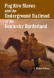 Book cover of: Fugitive Slaves and the Underground Railroad in the Kentucky Borderland. By: J. Blaine Hudson