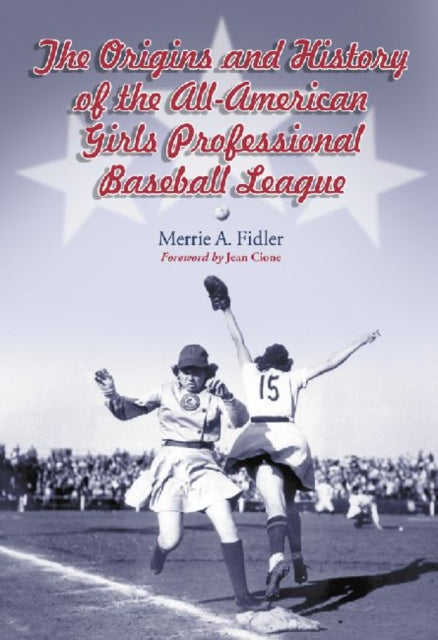 Book cover of: Origins and History of the All-American Girls Professional Baseball League. By: Merrie A. Fidler