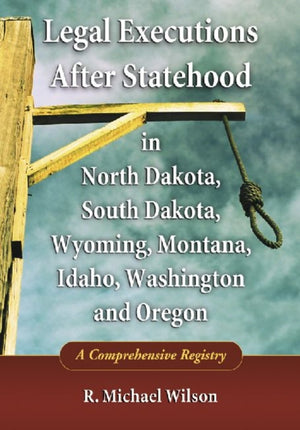Legal Executions After Statehood in North Dakota, South Dakota, Wyoming, Montana, Idaho, Washington and Oregon