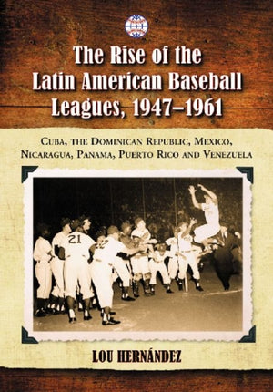 The Rise of the Latin American Baseball Leagues, 1947-1961