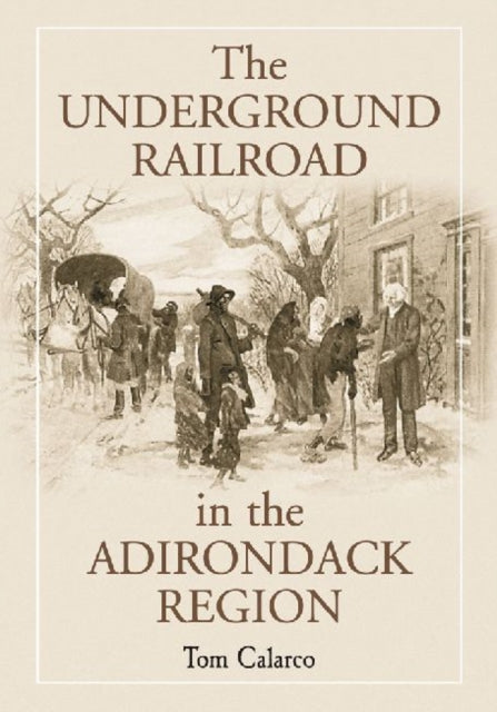 Book cover of: Underground Railroad in the Adirondack Region. By: Tom Calarco