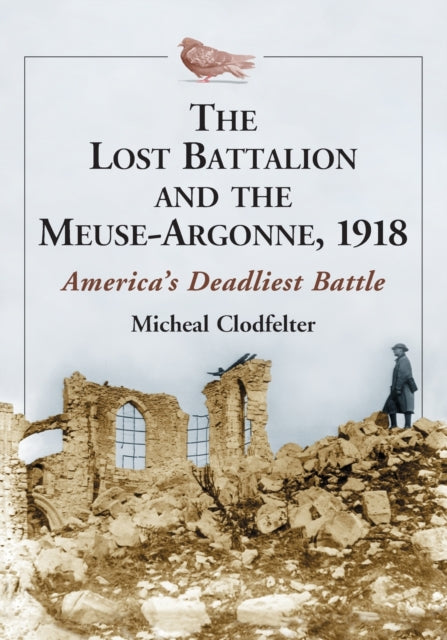 Book cover of: Lost Battalion and the Meuse-Argonne, 1918. By: Micheal Clodfelter