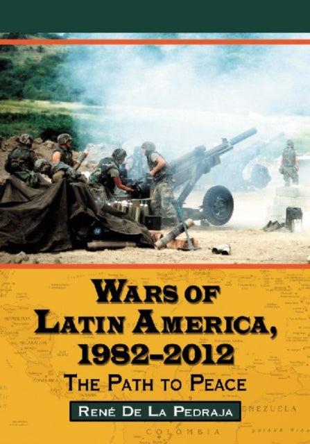 Book cover of: Wars of Latin America, 1982-2013. By: René De La Pedraja Tomán