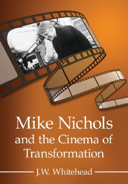 Book cover of: Mike Nichols and the Cinema of Transformation. By: J. W. Whitehead