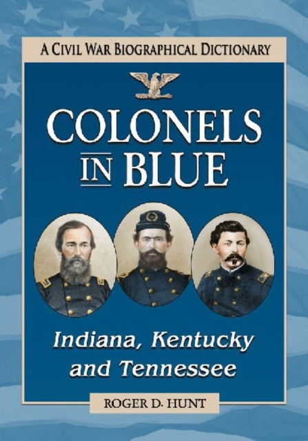 Book cover of: Colonels in Blue--Indiana, Kentucky and Tennessee. By: Roger D. Hunt