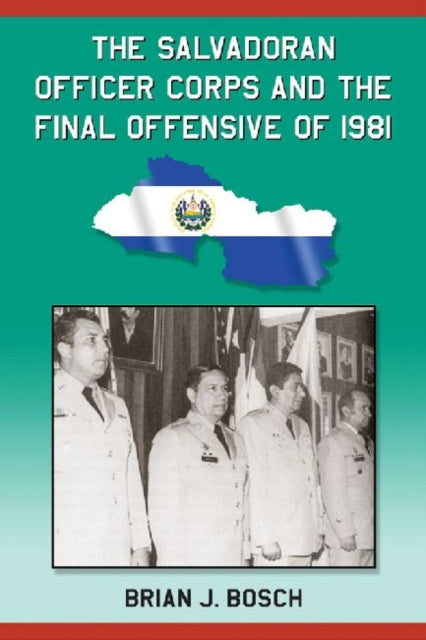 Book cover of: Salvadoran Officer Corps and the Final Offensive of 1981. By: Brian J. Bosch