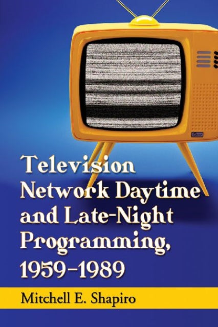 Book cover of: Television Network Daytime and Late-Night Programming, 1959-1989. By: Mitchell E. Shapiro