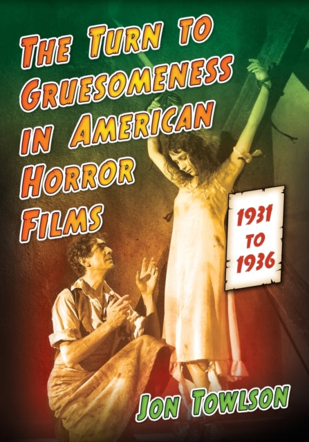 Book cover of: Turn to Gruesomeness in American Horror Films, 1931-1936. By: Jon Towlson