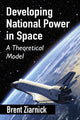 Book cover of: Developing National Power in Space. By: Brent Ziarnick