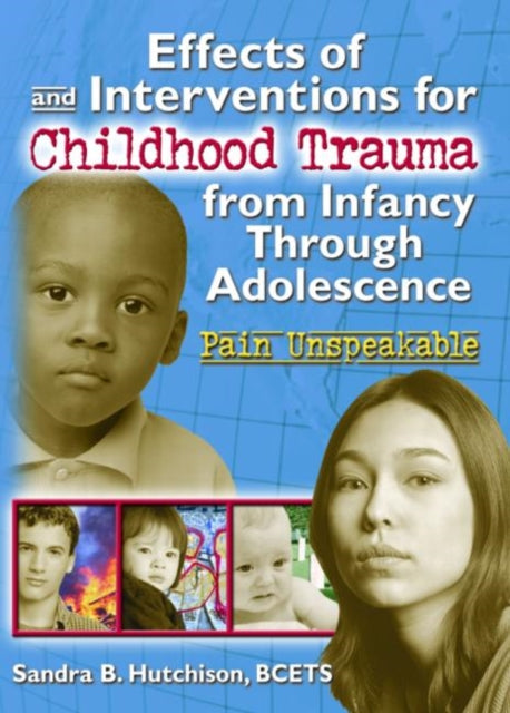 Book cover of: Effects of and Interventions for Childhood Trauma from Infancy Through Adolescence. By: Sandra B. Hutchison