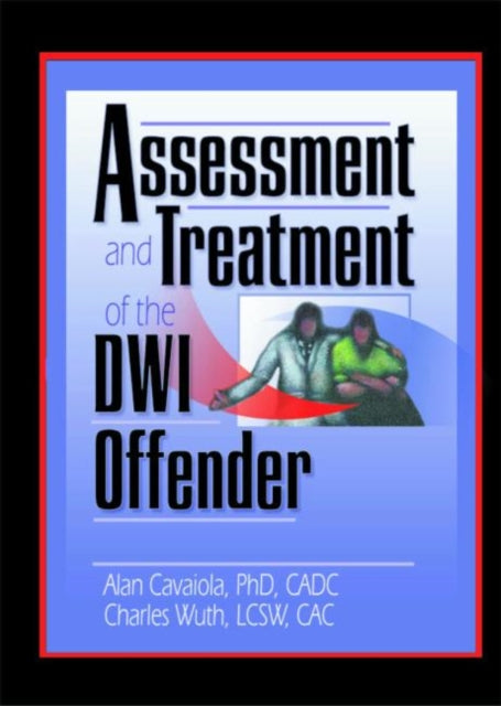 Book cover of: Assessment and Treatment of the DWI Offender. By: Alan A., Ph.D. Cavaiola