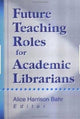 Book cover of: Future Teaching Roles for Academic Librarians