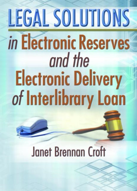 Book cover of: Legal Solutions in Electronic Reserves and the Electronic Delivery of Interlibrary Loan