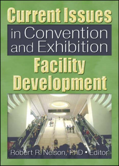 Book cover of: Current Issues in Convention and Exhibition Facility Development. By: Robert R., Ph.D. Nelson