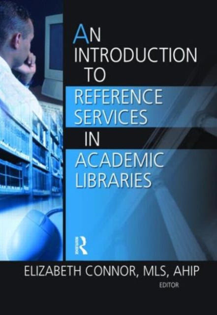 Book cover of: Introduction to Reference Services in Academic Libraries. By: Elizabeth Connor