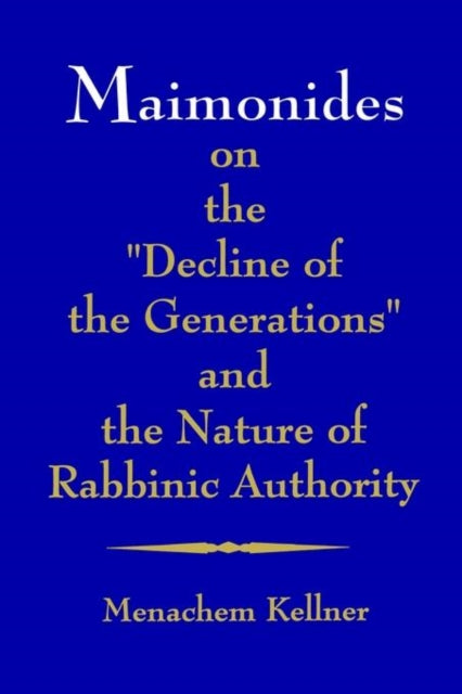 Book cover of: Maimonides on the "Decline of the Generations" and the Nature of Rabbinic Authority
