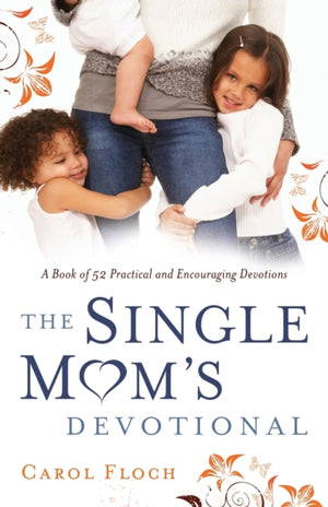 Single Mom`s Devotional – A Book of 52 Practical and Encouraging Devotions