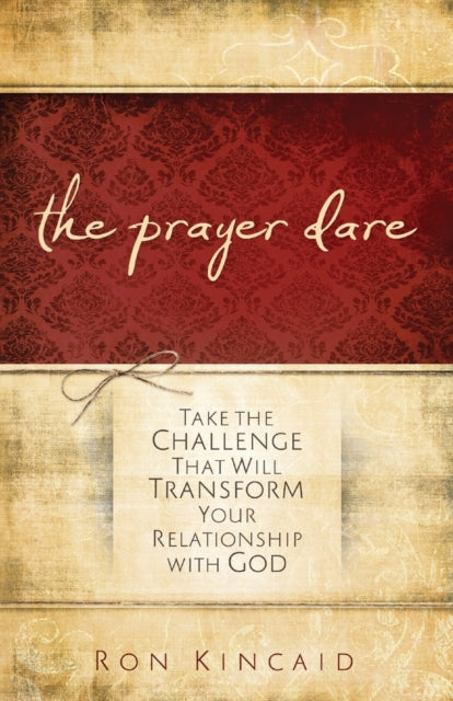 Book cover of: Prayer Dare – Take the Challenge That Will Transform Your Relationship With God. By: Ron Kincaid