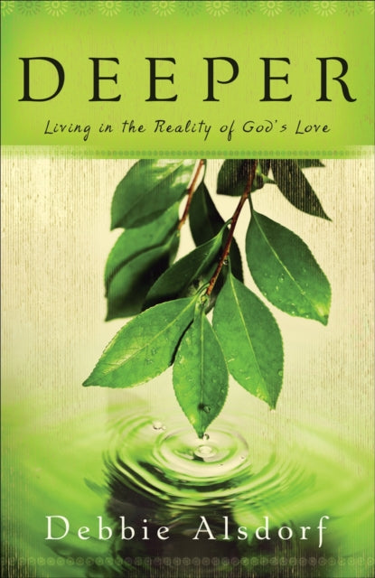 Book cover of: Deeper – Living in the Reality of God`s Love. By: Debbie Alsdorf