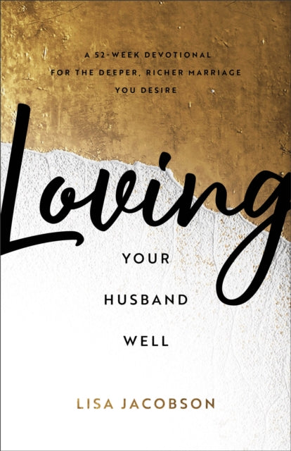 Book cover of: Loving Your Husband Well – A 52–Week Devotional for the Deeper, Richer Marriage You Desire. By: Lisa Jacobson