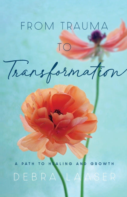 Book cover of: From Trauma to Transformation – A Path to Healing and Growth. By: Debra Laaser