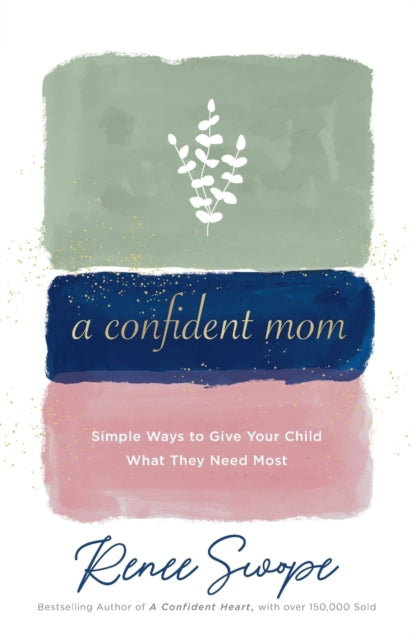 Book cover of: Confident Mom – Simple Ways to Give Your Child What They Need Most. By: Renee Swope