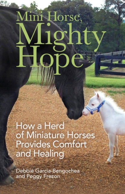 Book cover of: Mini Horse, Mighty Hope – How a Herd of Miniature Horses Provides Comfort and Healing