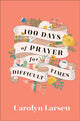 100 Days of Prayer for Difficult Times 9780800740832 Carolyn Larsen