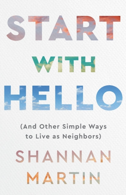 Book cover of: Start with Hello – (And Other Simple Ways to Live as Neighbors). By: Shannan Martin