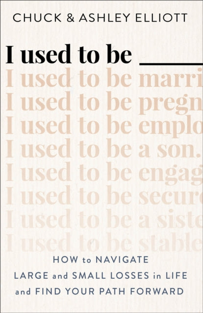 I Used to Be ——— – How to Navigate Large and Small Losses in Life and Find Your Path Forward 9780800742492 Chuck Elliott