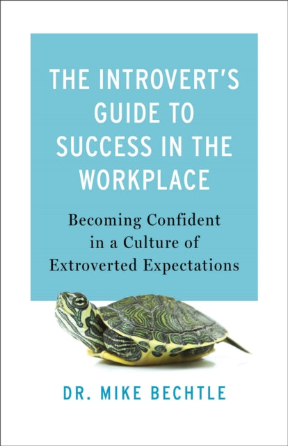 Book cover of: Introvert`s Guide to Success in the Workplac – Becoming Confident in a Culture of Extroverted Expectations. By: Bechtle