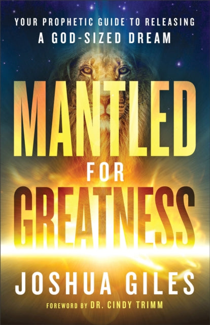 Book cover of: Mantled for Greatness – Your Prophetic Guide to Releasing a God–Sized Dream. By: Joshua Giles
