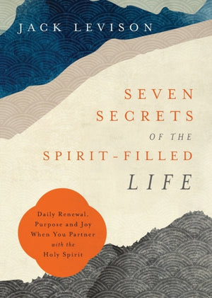 Seven Secrets of the Spirit–Filled Life