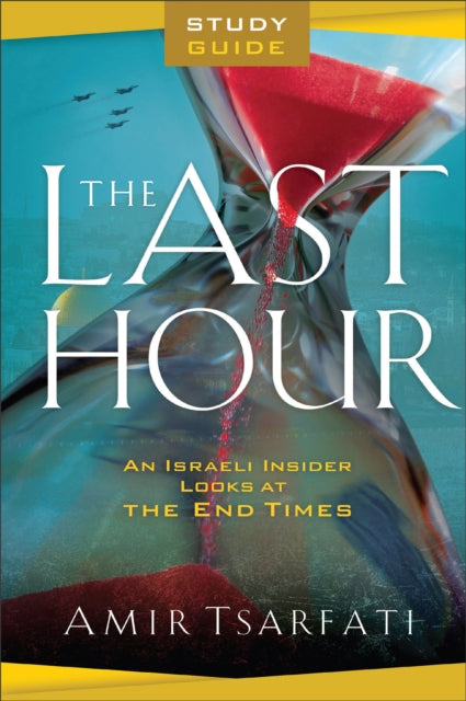 Last Hour Study Guide – An Israeli Insider Looks at the End Times 9780800763268 Amir Tsarfati