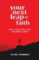 Book cover of: Your Next Leap of Faith – How to Hear God`s Voice and Boldly Follow. By: Shane Winnings