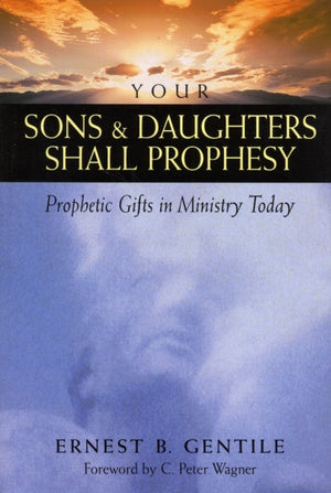 Your Sons and Daughters Shall Prophesy – Prophetic Gifts in Ministry Today