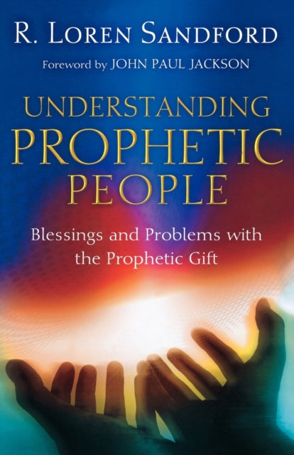 Understanding Prophetic People – Blessings and Problems with the Prophetic Gift