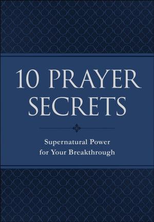 10 Prayer Secrets – Supernatural Power for Your Breakthrough