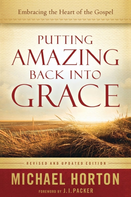Book cover of: Putting Amazing Back into Grace – Embracing the Heart of the Gospel. By: Michael Scott Horton