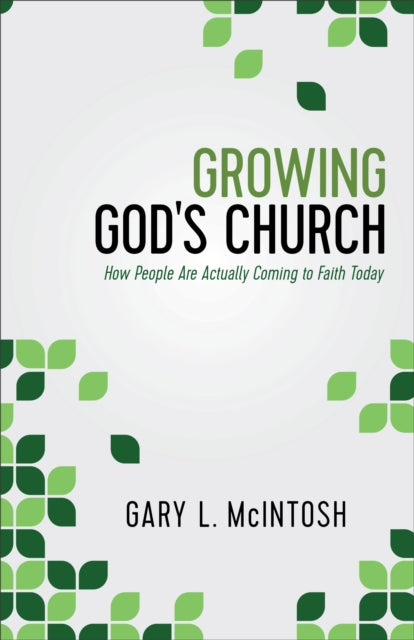 Book cover of: Growing God`s Church – How People Are Actually Coming to Faith Today. By: Gary McIntosh
