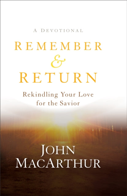 Book cover of: Remember and Return – Rekindling Your Love for the Savior––A Devotional. By: John MacArthur
