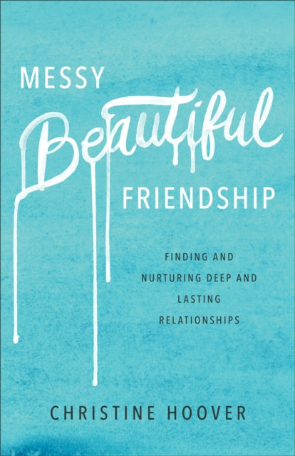 Book cover of: Messy Beautiful Friendship – Finding and Nurturing Deep and Lasting Relationships. By: Christine Hoover